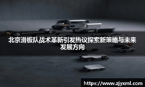 北京滑板队战术革新引发热议探索新策略与未来发展方向